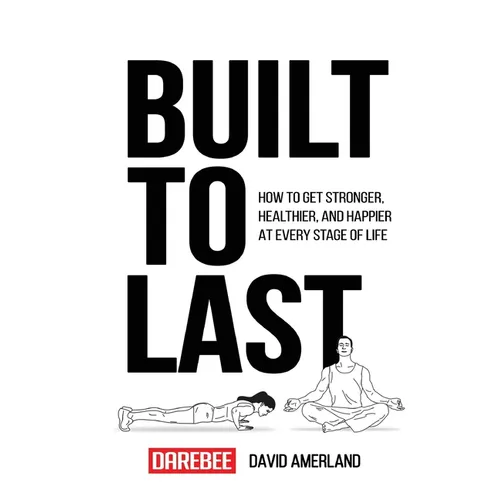 Built To Last: How To Get Stronger, Healthier, And Happier At Every Stage Of Life - Paperback