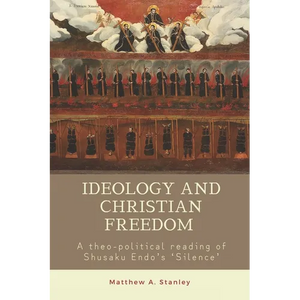 Ideology and Christian Freedom: A theo-political reading of Shusaku Endo's Silence - Paperback