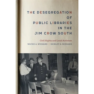 The Desegregation of Public Libraries in the Jim Crow South: Civil Rights and Local Activism - Hardcover
