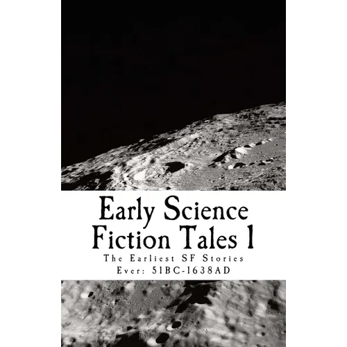 Early Science Fiction Tales 1: The Earliest SF Stories Ever: 51BC - 1638AD - Paperback