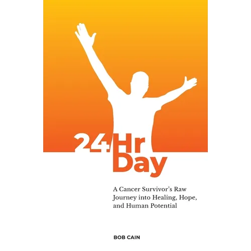 24HrDay: A Cancer Survivor's Raw Journey into Healing, Hope, and Human Potential - Paperback