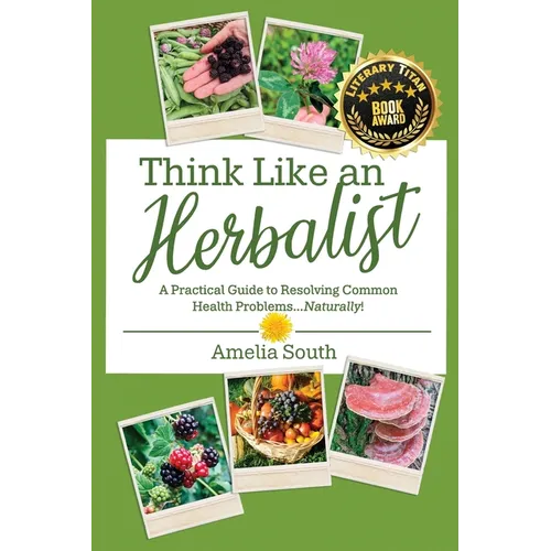 Think Like an Herbalist: A Practical Guide to Resolving Common Health Problems... Naturally! - Paperback