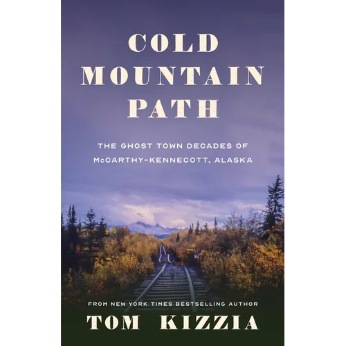 Cold Mountain Path: The Ghost Town Decades of McCarthy-Kennecott, Alaska - Paperback