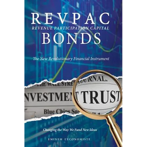 REVPAC - Revenue Participation Capital - BONDS: The New Revolutionary Financial Instrument; Changing the Way We Fund New Ideas: The most potent Financ - Hardcover