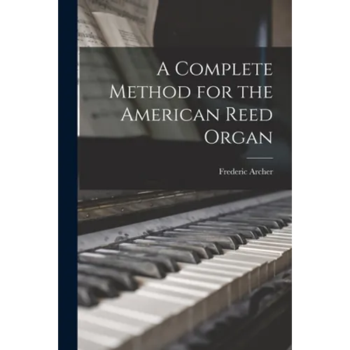 A Complete Method for the American Reed Organ - Paperback