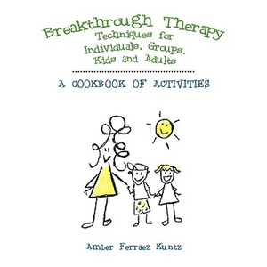 Breakthrough Therapy Techniques for Individuals, Groups, Kids and Adults: A Cookbook of Activities - Paperback