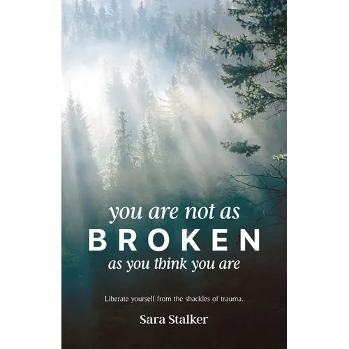 You Are Not As Broken As You Think You Are: Liberate Yourself From The Shackles Of Trauma - Paperback