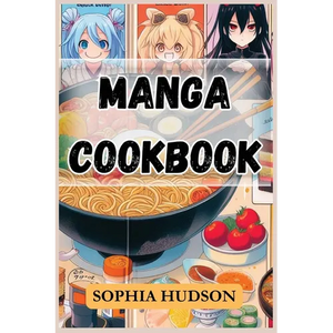 Manga Cookbook: Delicious Recipes Inspired by Your Favorite Manga Characters (2024 Recipes for Beginners) - Paperback