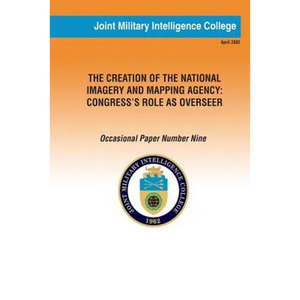 The Creation of the National Imagery and Mapping Agency: Congress' Role as Overseer - Paperback