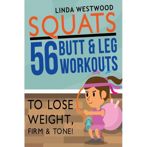 Squats (3rd Edition): 56 Butt & Leg Workouts To Lose Weight, Firm & Tone! - Paperback