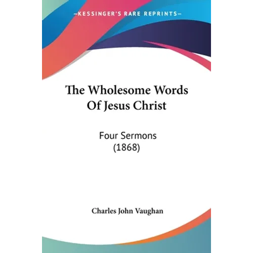 The Wholesome Words Of Jesus Christ: Four Sermons (1868) - Paperback