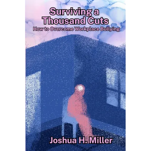 Surviving a Thousand Cuts: How to Overcome Workplace Bullying - Paperback