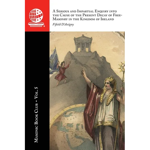 The Masonic Book Club, Vol. 5: A Serious and Impartial Enquiry into the Cause of the Present Decay of Free-MasA Serious and Impartial Enquiry into the - Paperback