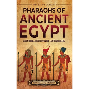 Pharaohs of Ancient Egypt: An Enthralling Overview of Egyptian Rulers - Hardcover