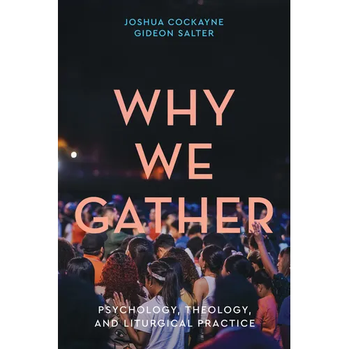 Why We Gather: Psychology, Theology, and Liturgical Practice - Paperback