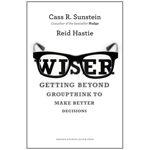 Wiser: Getting Beyond Groupthink to Make Groups Smarter - Hardcover