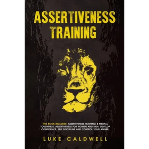 Assertiveness Training: This Book Includes: Assertiveness Training & Mental Toughness. Assertiveness for Women and Men. Develop Confidence, Self Disci - Paperback