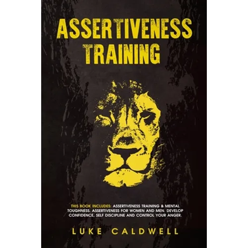 Assertiveness Training: This Book Includes: Assertiveness Training & Mental Toughness. Assertiveness for Women and Men. Develop Confidence, Self Disci - Paperback