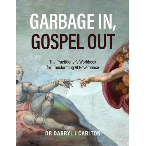 Garbage In, Gospel Out: The Practitioner's Workbook for Transforming AI Governance - Paperback