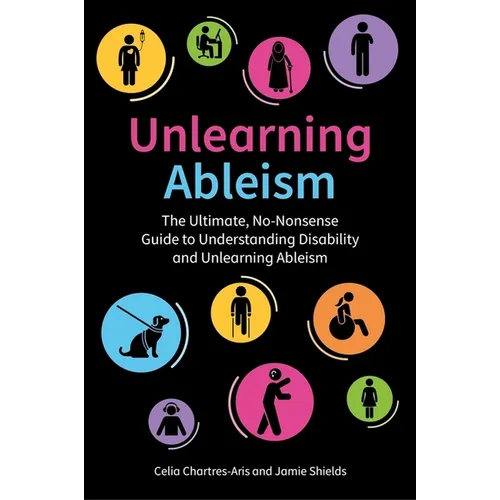 Unlearning Ableism: The Ultimate, No-Nonsense Guide to Understanding Disability and Unlearning Ableism - Paperback
