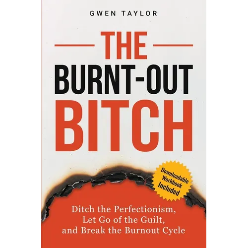 The Burnt-Out Bitch: Ditch the Perfectionism, Let Go of the Guilt, and Break the Burn Out Cycle - Paperback