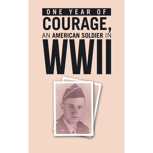 ONE YEAR of COURAGE, AN AMERICAN SOLDIER in WWII - Hardcover
