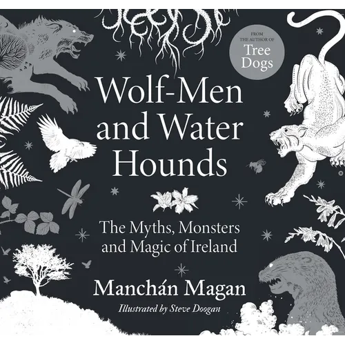 Wolf-Men and Water Hounds: The Myths, Monsters and Magic of Ireland - Hardcover