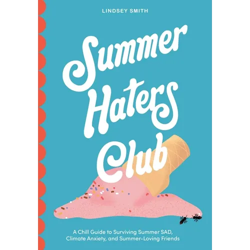 Summer Haters Club: A Chill Guide to Surviving Summer Sad, Climate Anxiety, and Summer-Loving Friends - Paperback