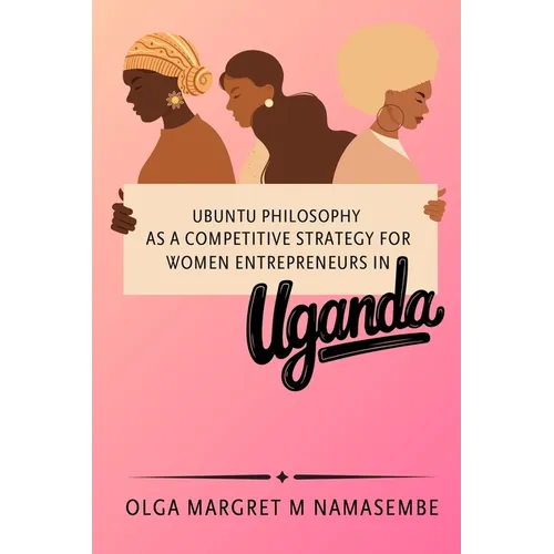 Ubuntu philosophy as a competitive strategy for women entrepreneurs in Uganda - Paperback