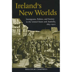 Ireland's New Worlds: Immigrants, Politics, and Society in the United States and Australia, 1815?1922 - Paperback