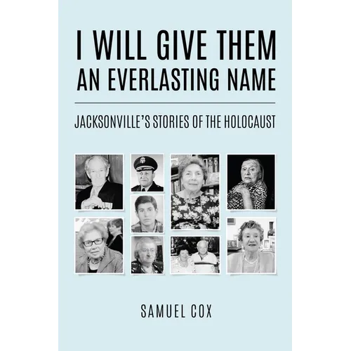 I Will Give Them an Everlasting Name: Jacksonville's Stories of the Holocaust