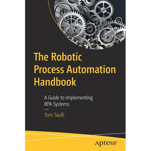 The Robotic Process Automation Handbook: A Guide to Implementing Rpa Systems - Paperback