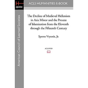 The Decline of Medieval Hellenism in Asia Minor and the Process of Islamization from the Eleventh through the Fifteenth Century - Paperback