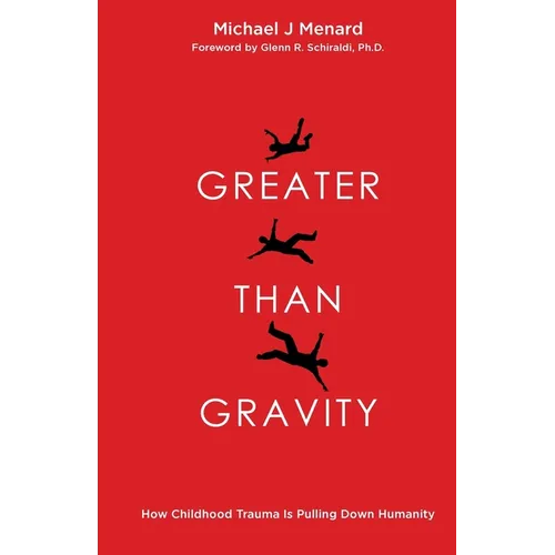 Greater Than Gravity: How Childhood Trauma is Pulling Down Humanity