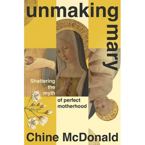 Unmaking Mary: Shattering the Myth of Perfect Motherhood - Hardcover