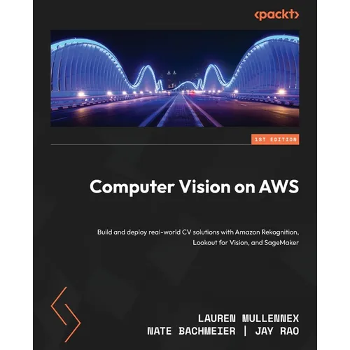 Computer Vision on AWS: Build and deploy real-world CV solutions with Amazon Rekognition, Lookout for Vision, and SageMaker - Paperback