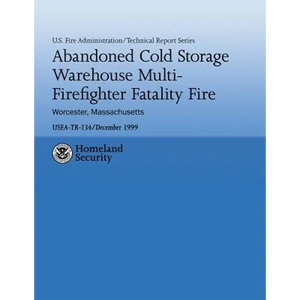 Abandoned Cold Storage Warehouse Multi-Firefighter Fatality Fire, Worcester, Massachusetts: U.S. Fire Administration Technical Report-134 - Paperback