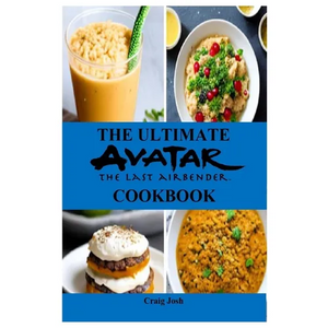 The Ultimate Avatar The Last Airbender Cookbook: The Beginners Recipes and Meals Guide - Paperback