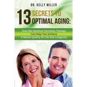 13 Secrets to Optimal Aging: How Bio-Identical Hormone Therapy Can Help You Achieve a Better Quality of Life and Longevity - Paperback
