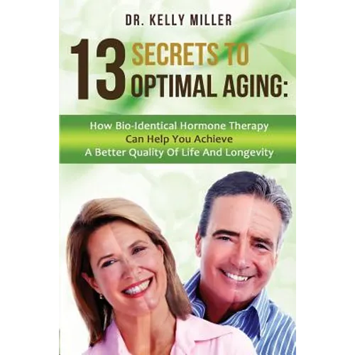 13 Secrets to Optimal Aging: How Bio-Identical Hormone Therapy Can Help You Achieve a Better Quality of Life and Longevity - Paperback