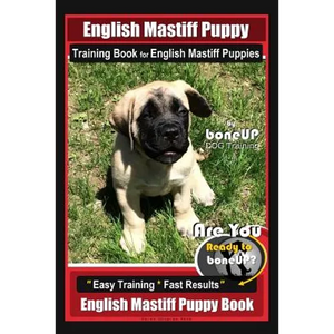 English Mastiff Puppy Training Book for English Mastiff Puppies By BoneUP DOG Training: Are You Ready to Bone Up? Easy Training * Fast Results English - Paperback
