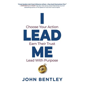 I Lead Me: Choose Your Action, Earn Their Trust, Lead With Purpose - Paperback