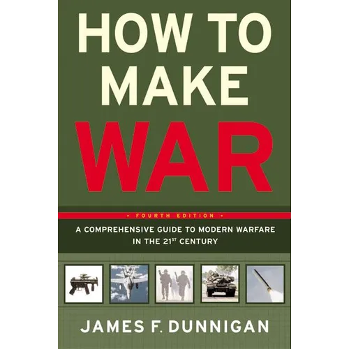 How to Make War: A Comprehensive Guide to Modern Warfare in the Twenty-First Century