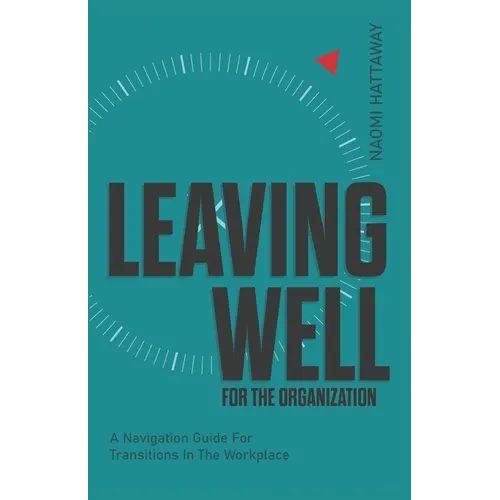 Leaving Well for the Organization: A Navigation Guide for Workplace Transitions - Paperback