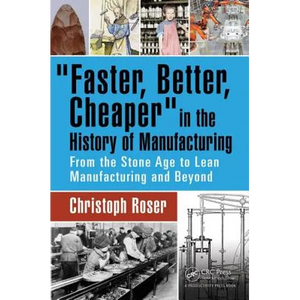 Faster, Better, Cheaper in the History of Manufacturing: From the Stone Age to Lean Manufacturing and Beyond - Hardcover