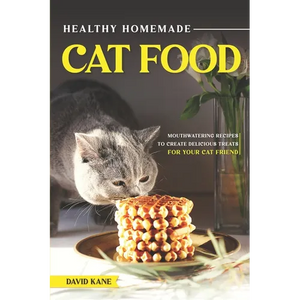 Healthy Homemade Cat Food: Mouthwatering Recipes to Create Delicious Treats for Your Cat Friend - Paperback