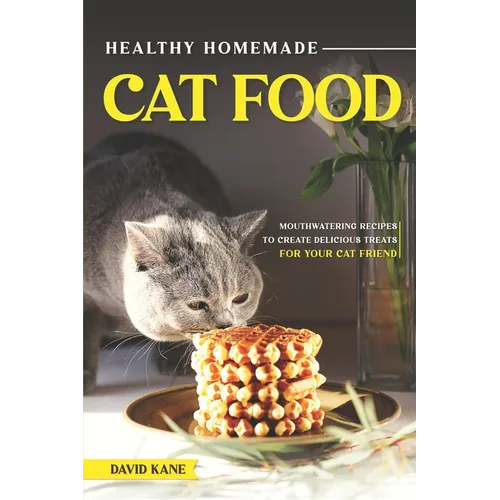 Healthy Homemade Cat Food: Mouthwatering Recipes to Create Delicious Treats for Your Cat Friend - Paperback