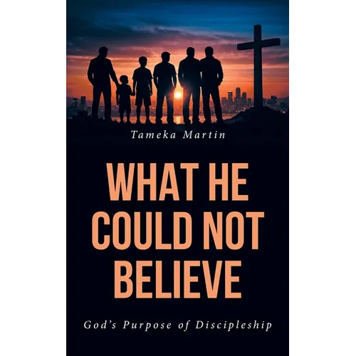 What He Could Not Believe: God's Purpose of Discipleship - Paperback