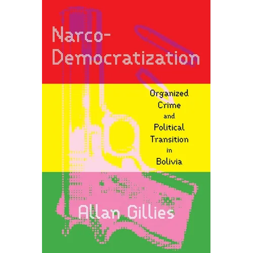 Narco-Democratization: Organized Crime and Political Transition in Bolivia - Paperback