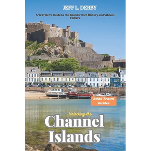 Unlocking the Channel Islands 2025: A Traveler's Guide to the Islands' Rich History and Vibrant Culture - Paperback